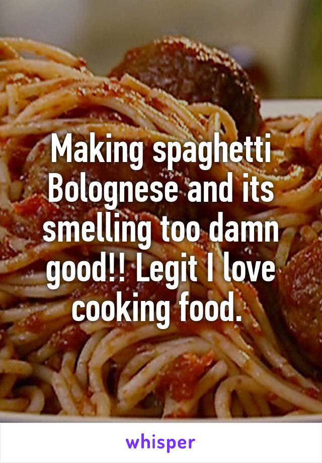 Making spaghetti Bolognese and its smelling too damn good!! Legit I love cooking food. 