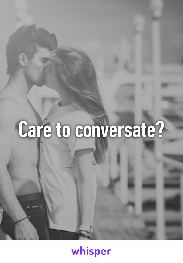 Care to conversate?
