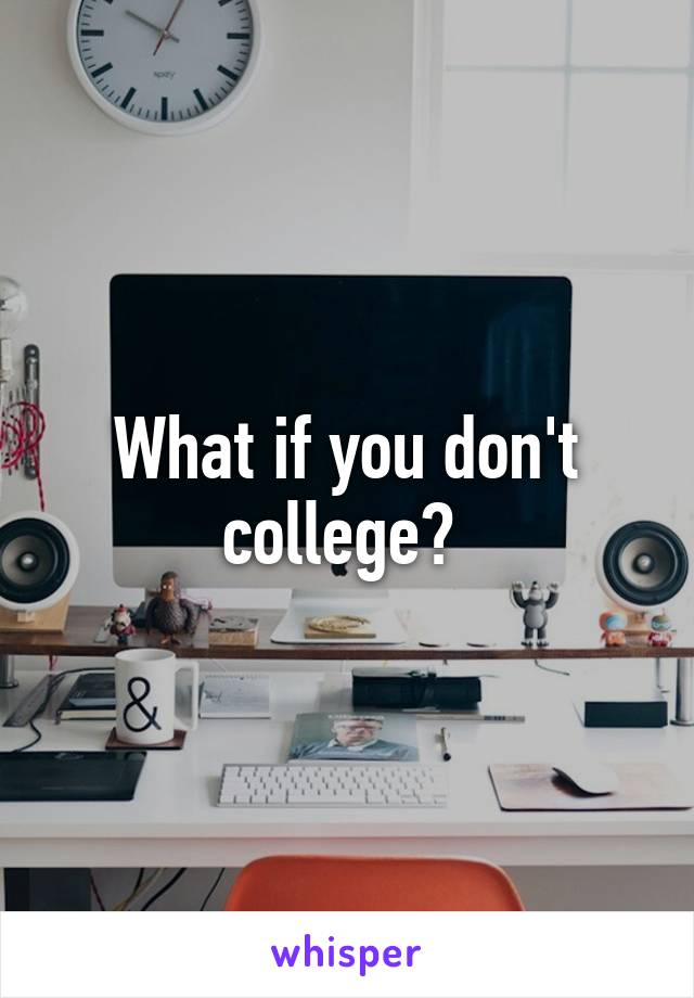 What if you don't college? 