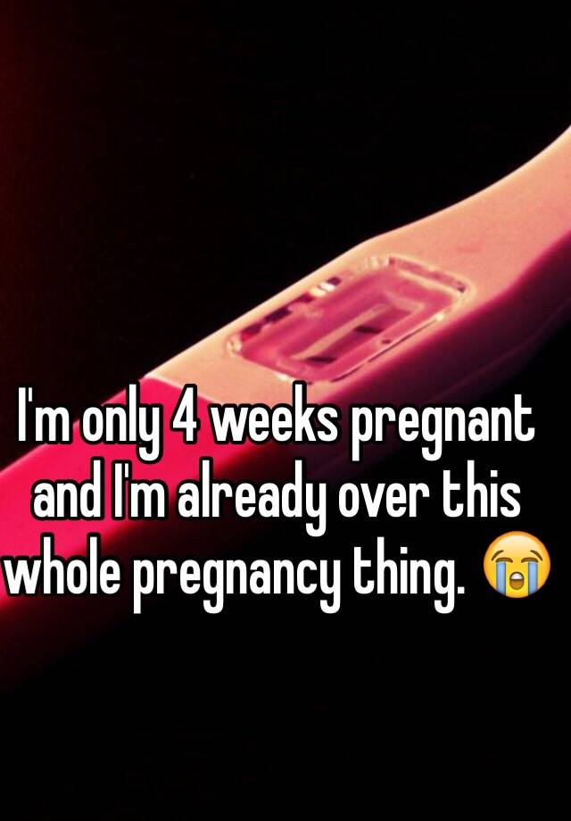 i-m-only-4-weeks-pregnant-and-i-m-already-over-this-whole-pregnancy