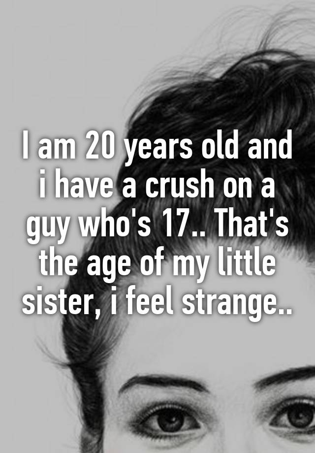 i-am-20-years-old-and-i-have-a-crush-on-a-guy-who-s-17-that-s-the-age