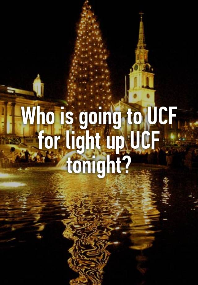 Who is going to UCF for light up UCF tonight?