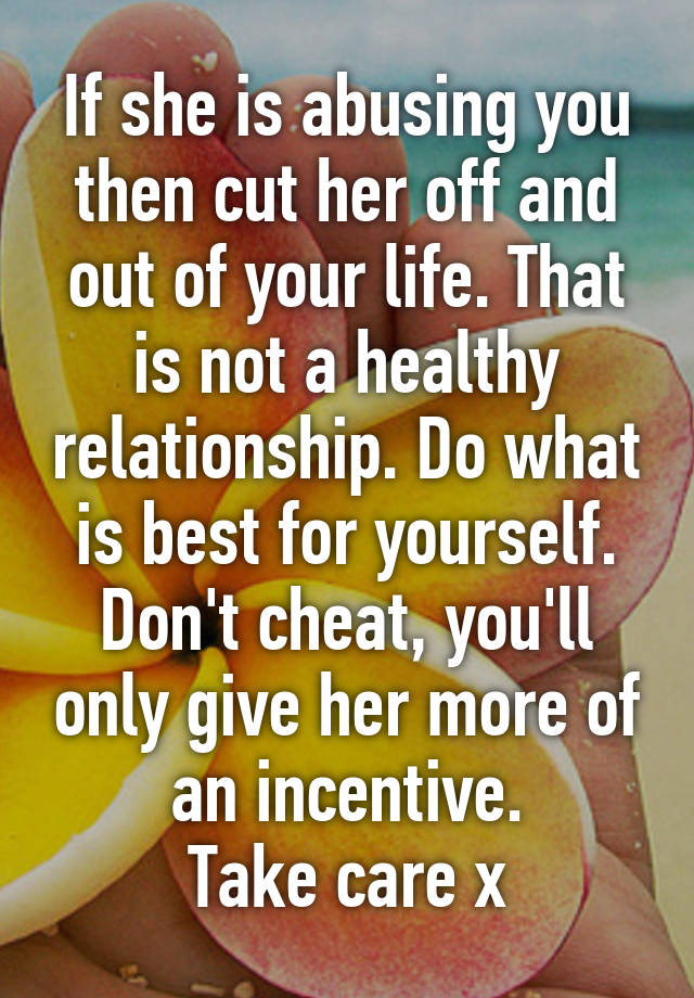 if-she-is-abusing-you-then-cut-her-off-and-out-of-your-life-that-is