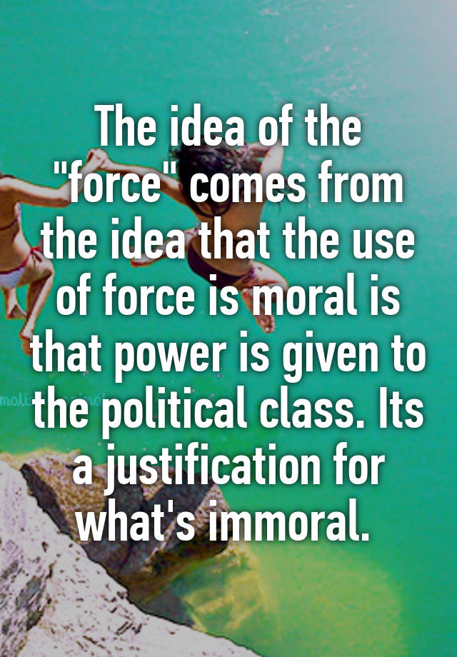 the-idea-of-the-force-comes-from-the-idea-that-the-use-of-force-is