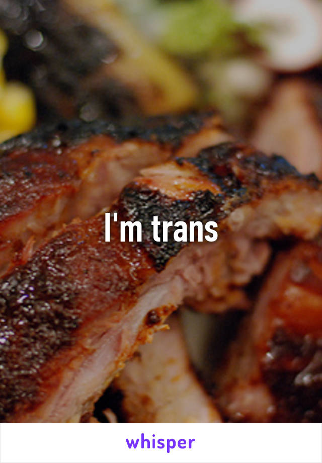 I'm trans