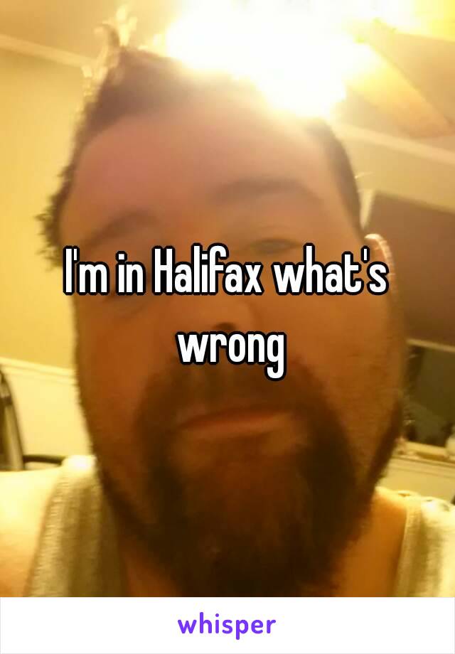 I'm in Halifax what's wrong