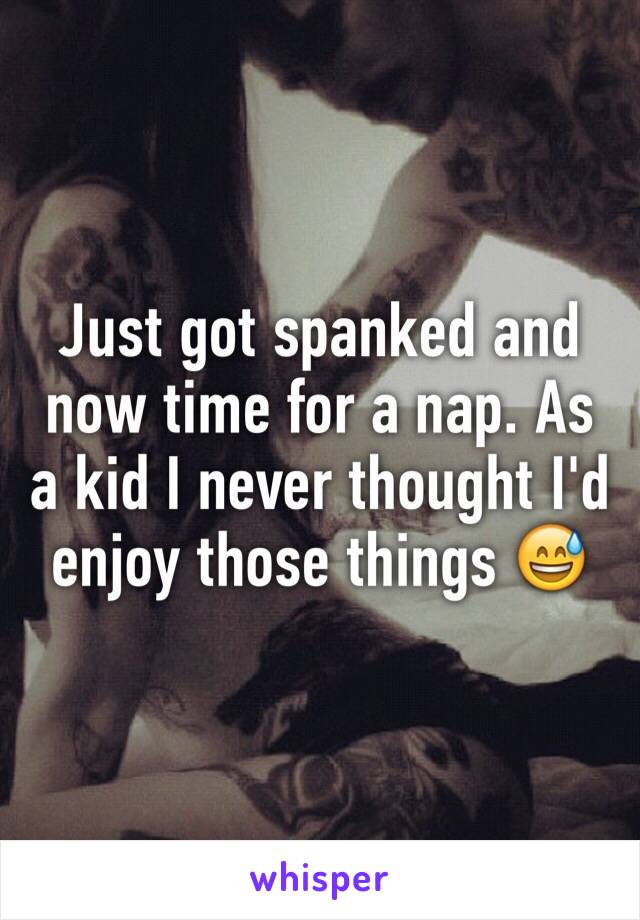 Just got spanked and now time for a nap. As a kid I never thought I'd enjoy those things 😅