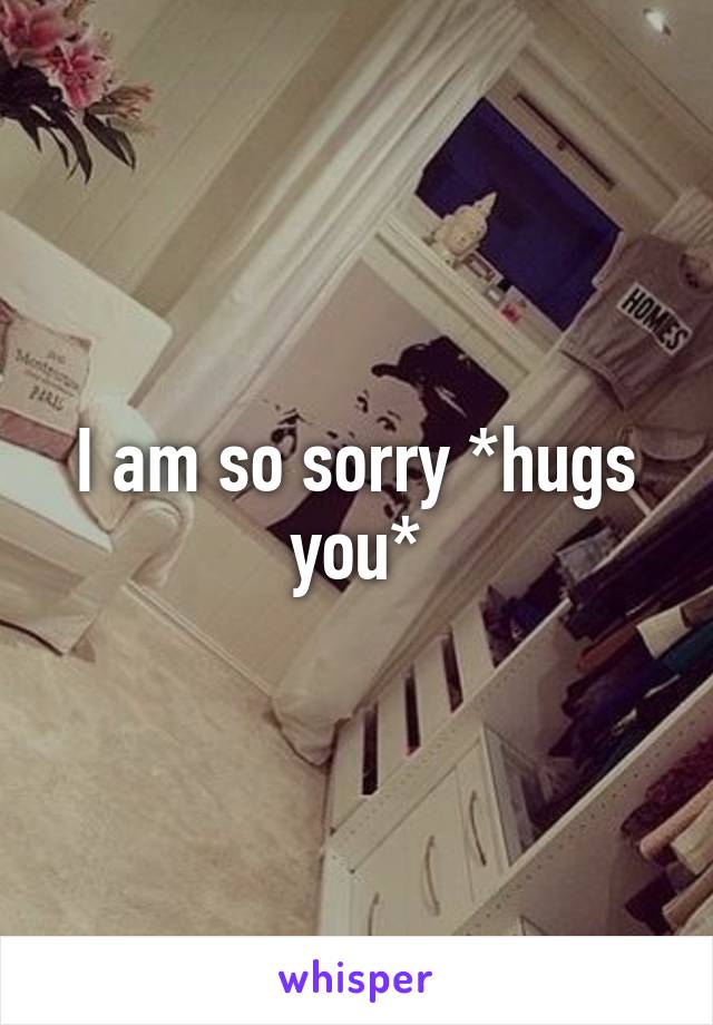 I am so sorry *hugs you*