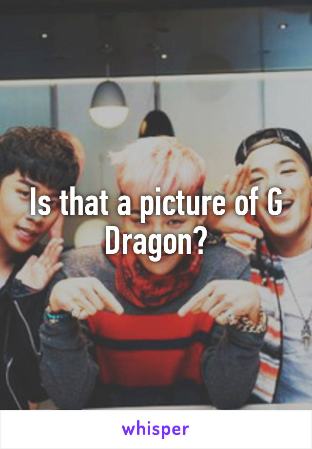 Is that a picture of G Dragon?