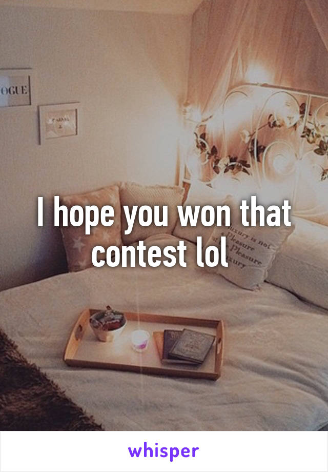 I hope you won that contest lol 