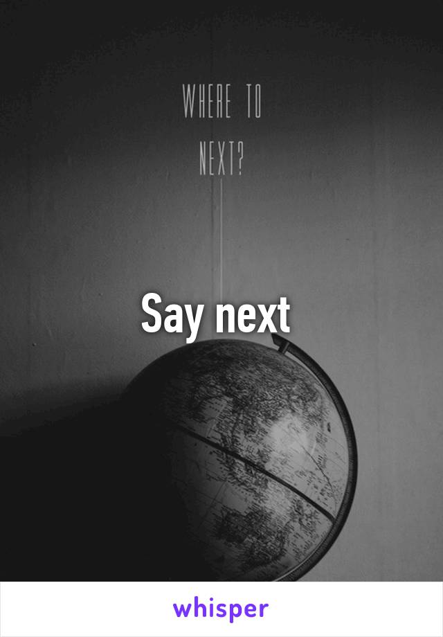 Say next 
