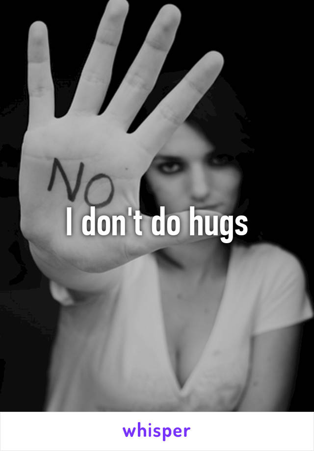 I don't do hugs