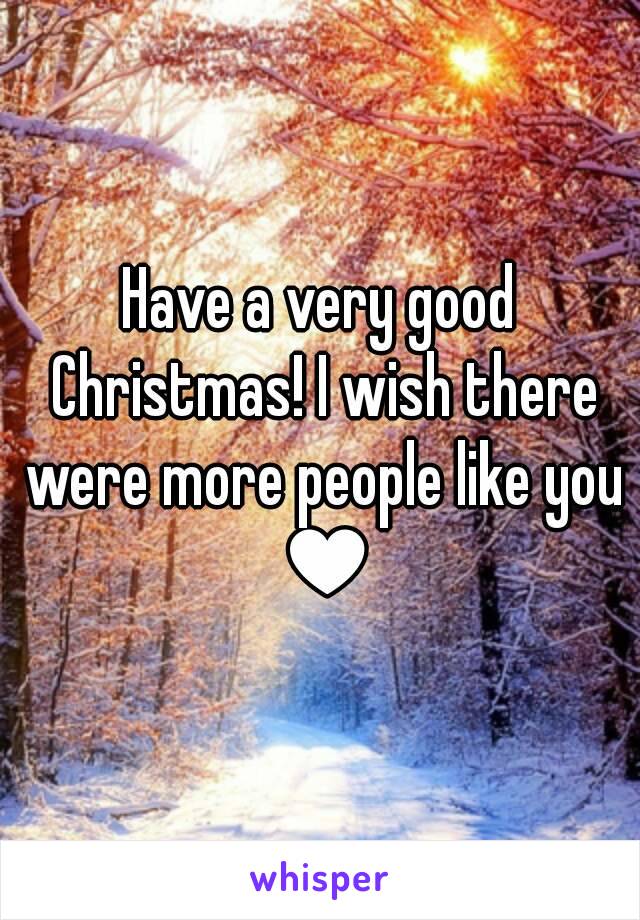 Have a very good Christmas! I wish there were more people like you ♥