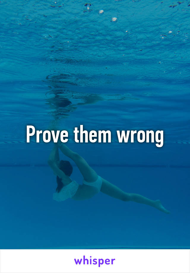 Prove them wrong