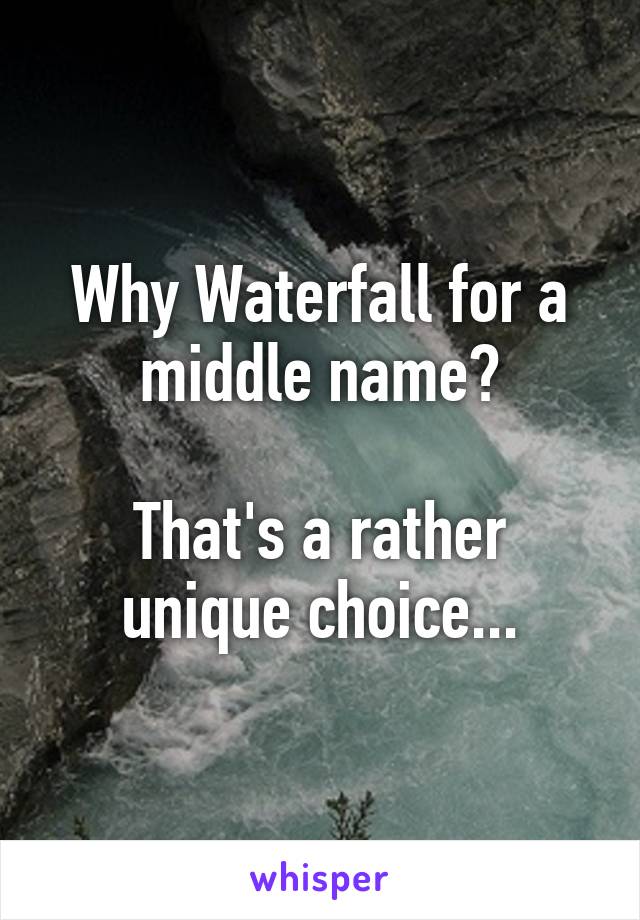 Why Waterfall for a middle name?

That's a rather unique choice...