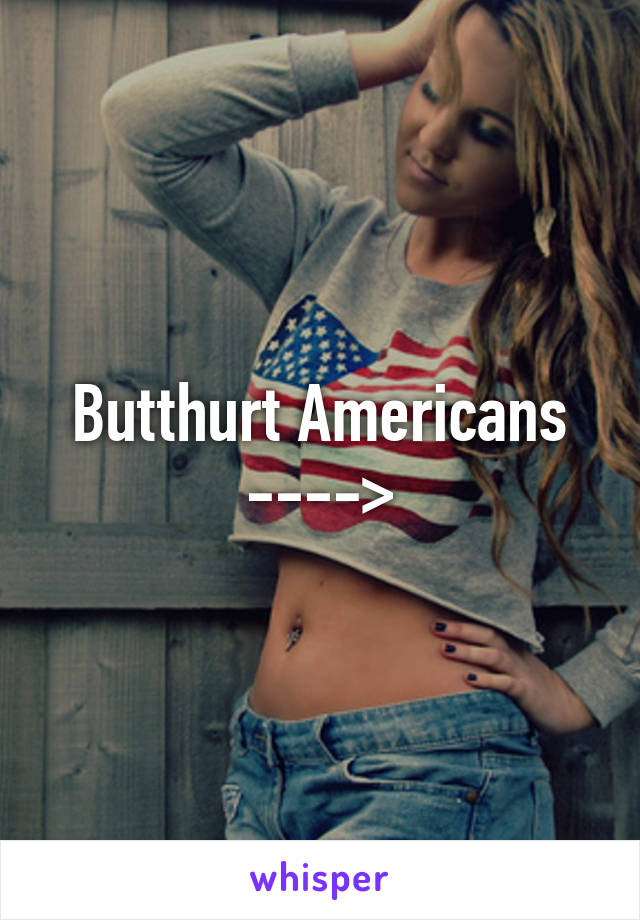 Butthurt Americans ---->