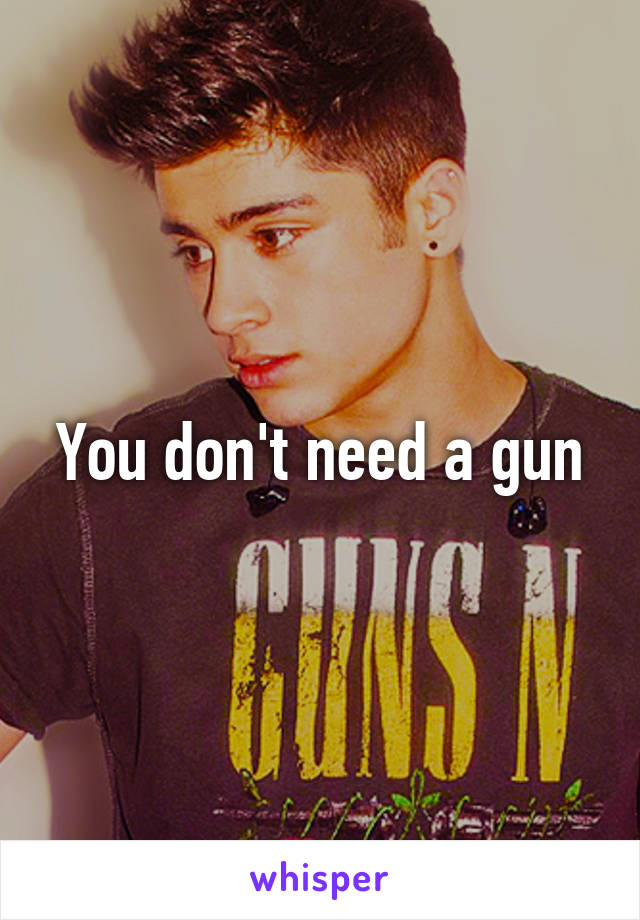 You don't need a gun