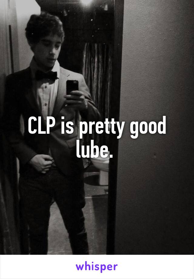 CLP is pretty good lube. 