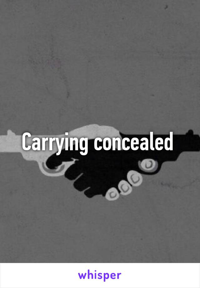 Carrying concealed 