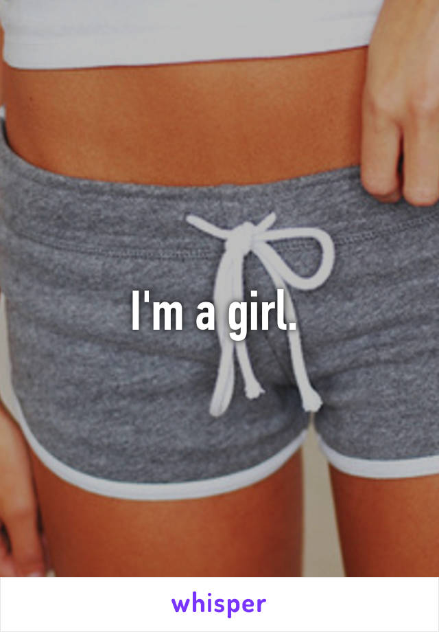 I'm a girl. 