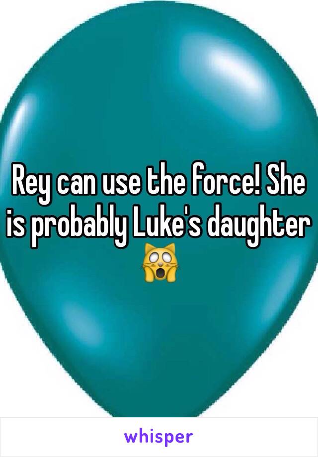 Rey can use the force! She is probably Luke's daughter 🙀