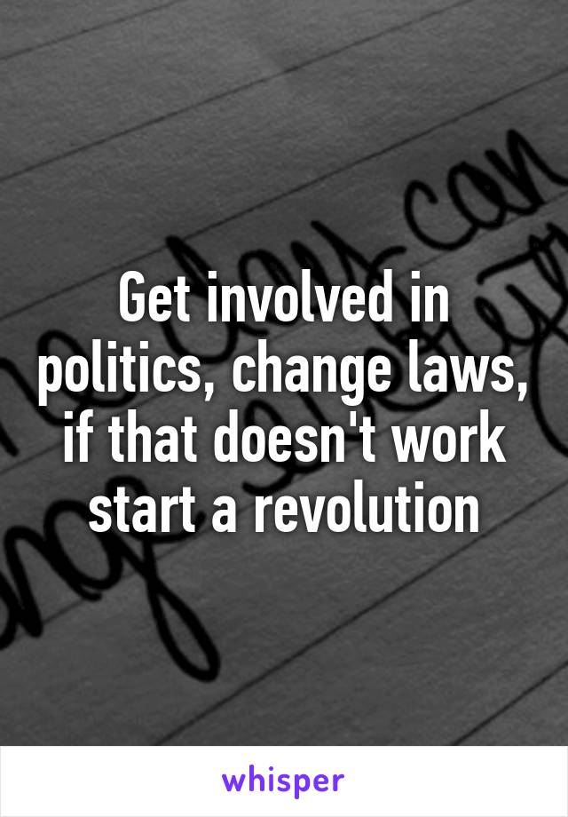 Get involved in politics, change laws, if that doesn't work start a revolution