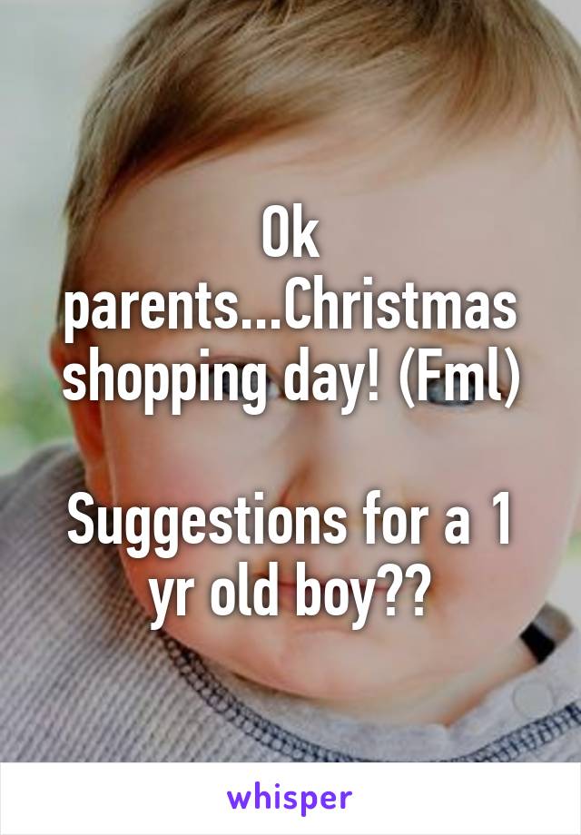 Ok parents...Christmas shopping day! (Fml)

Suggestions for a 1 yr old boy??