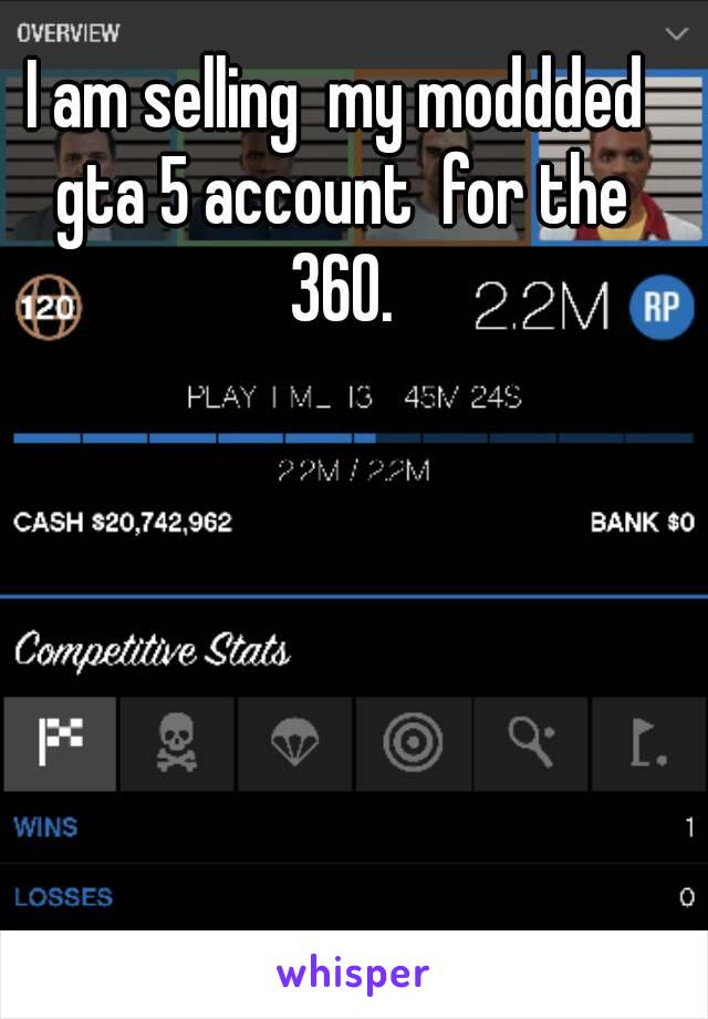 I am selling  my moddded gta 5 account  for the 360.