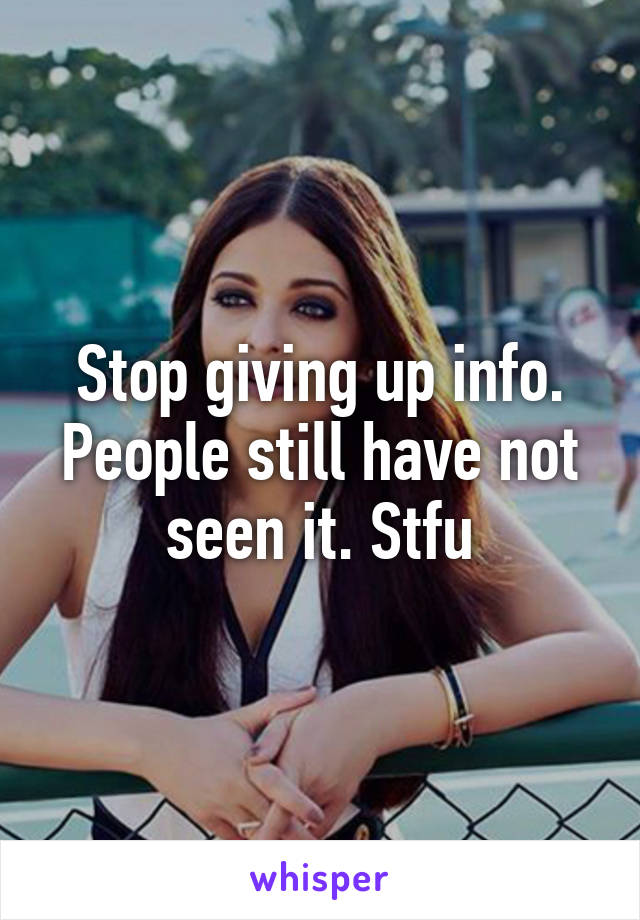 Stop giving up info. People still have not seen it. Stfu