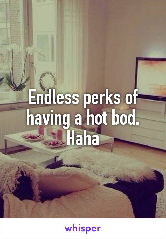Endless perks of having a hot bod. Haha