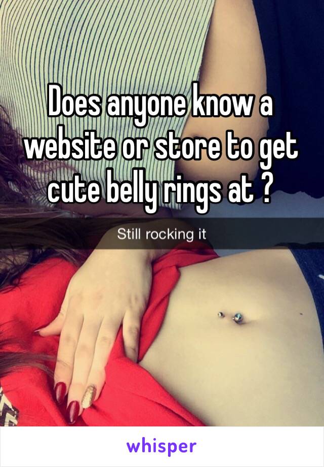 Does anyone know a website or store to get cute belly rings at ? 