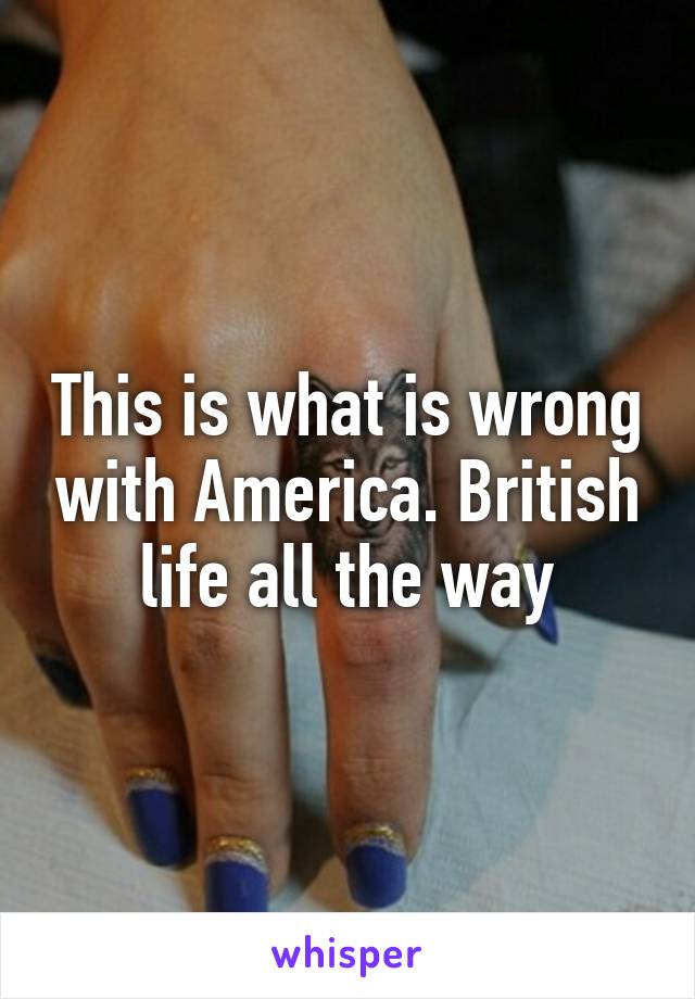 This is what is wrong with America. British life all the way