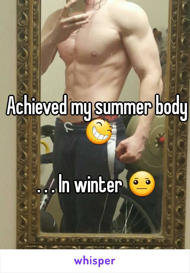 Achieved my summer body 😆

. . . In winter 😐