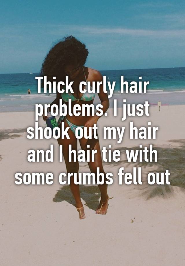 Thick curly hair problems. I just shook out my hair and I hair tie with some crumbs fell out