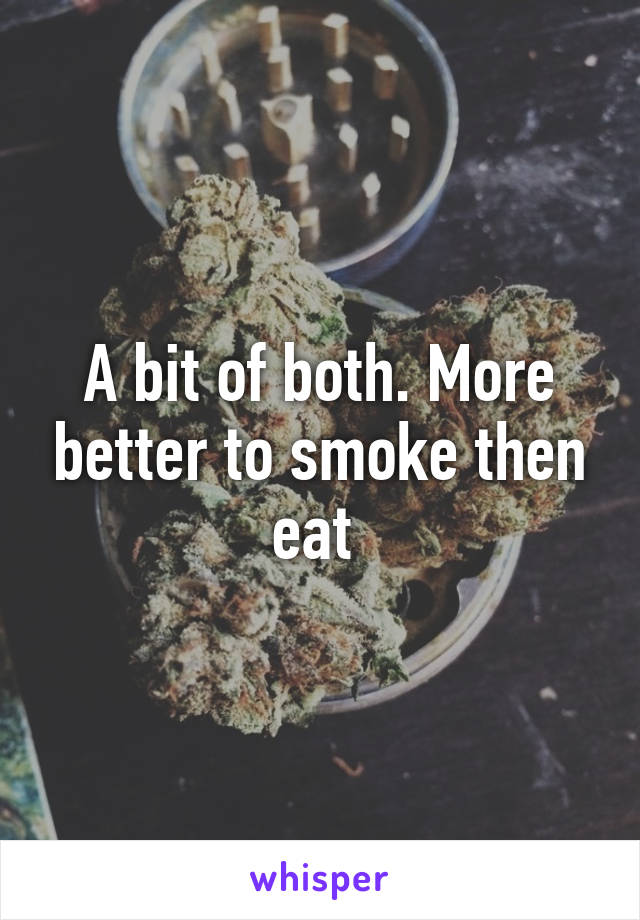 A bit of both. More better to smoke then eat 