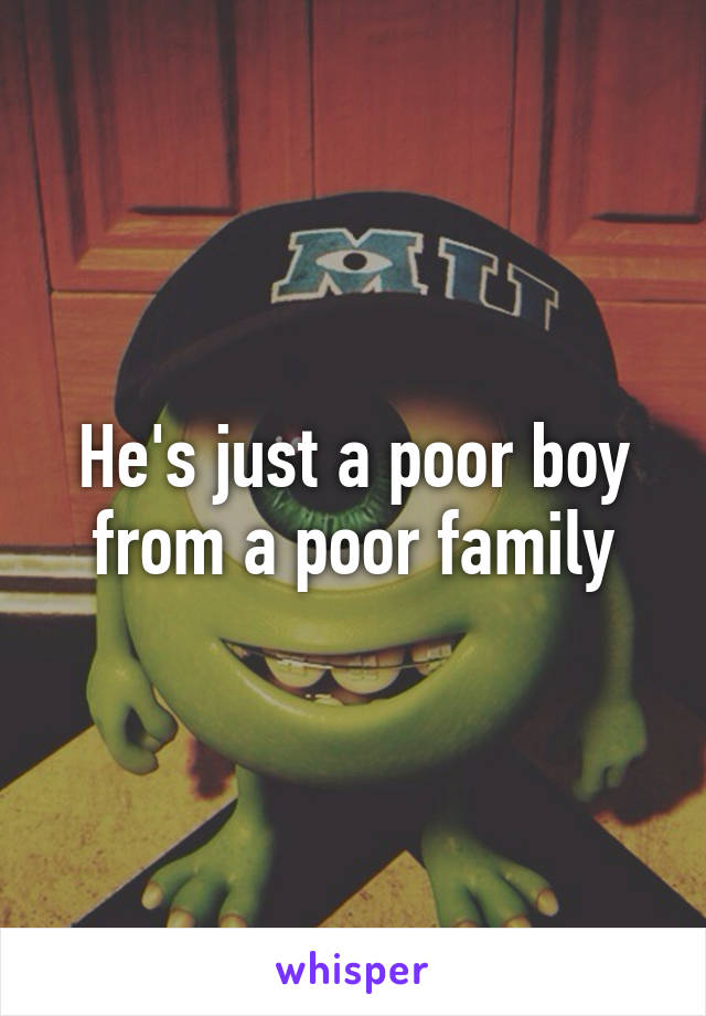 He's just a poor boy from a poor family