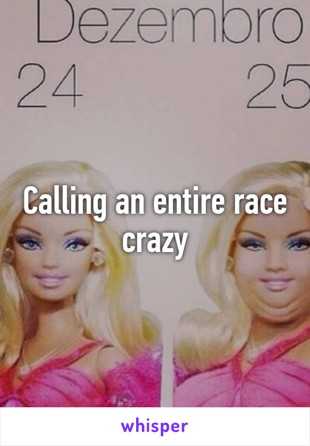 Calling an entire race crazy