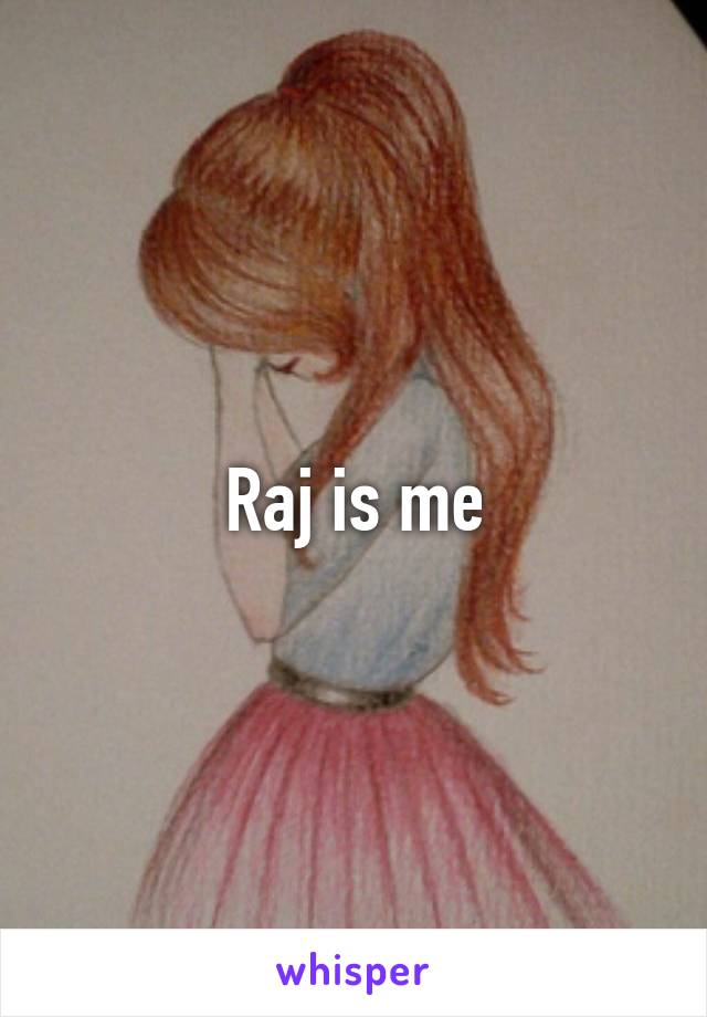 Raj is me