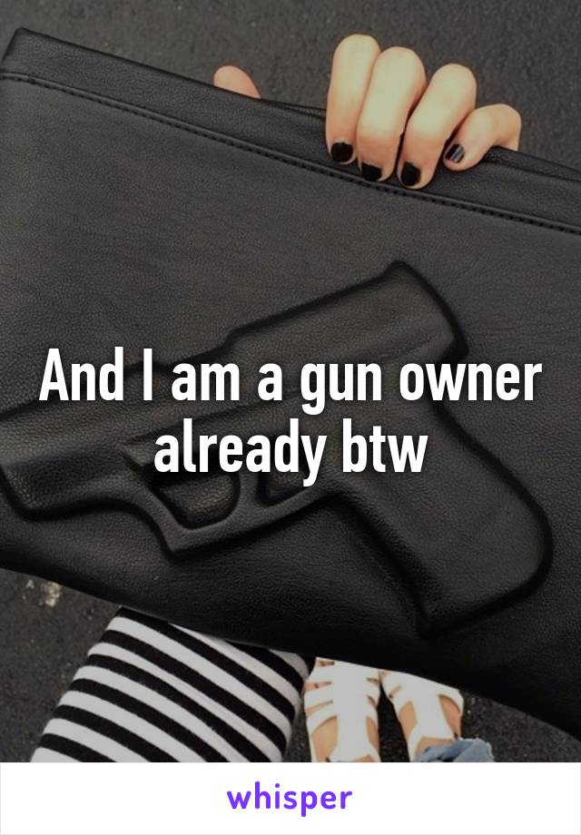 And I am a gun owner already btw