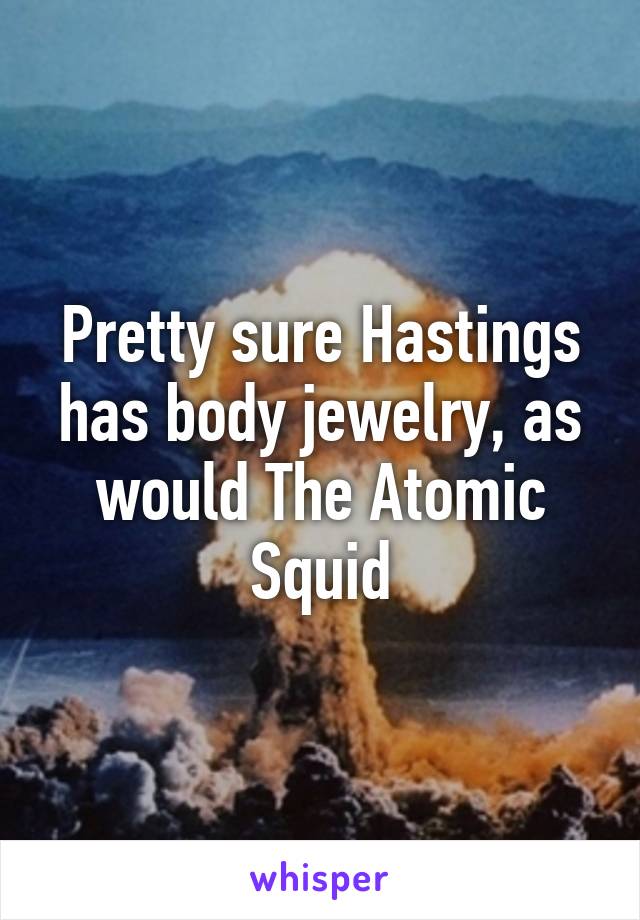 Pretty sure Hastings has body jewelry, as would The Atomic Squid