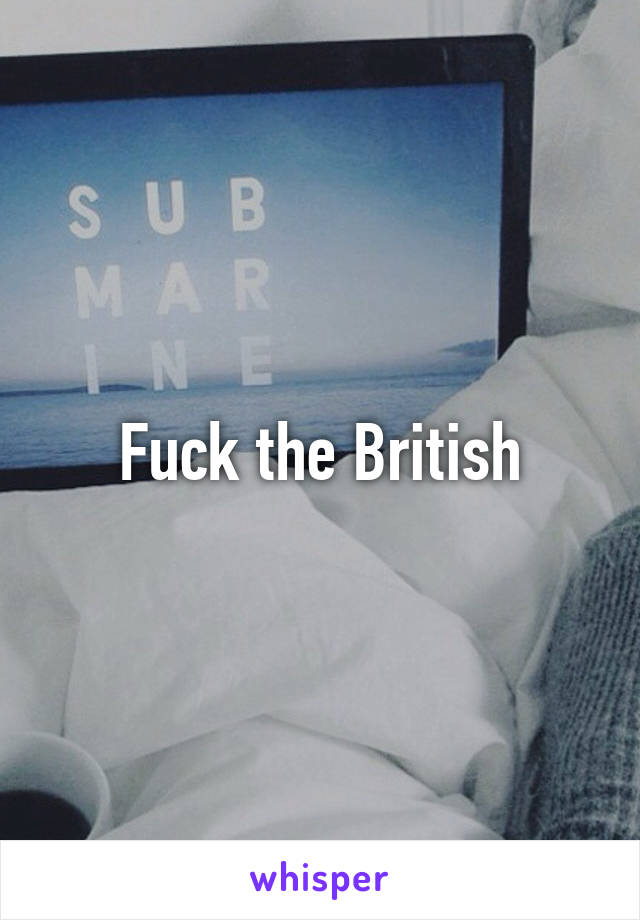 Fuck the British