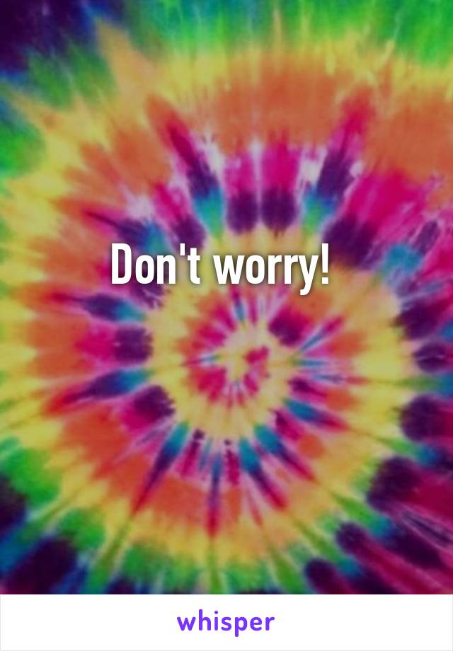 Don't worry! 

