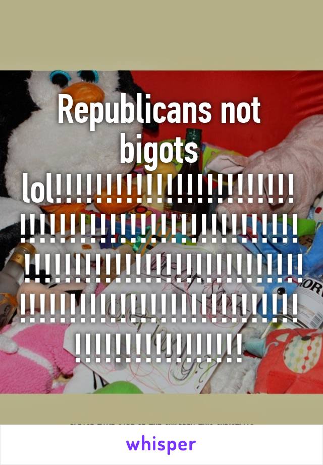 Republicans not bigots lol!!!!!!!!!!!!!!!!!!!!!!!!!!!!!!!!!!!!!!!!!!!!!!!!!!!!!!!!!!!!!!!!!!!!!!!!!!!!!!!!!!!!!!!!!!!!!!!!!!!!!!!!!!!!!!!!!!!!!!!!!!!!!!