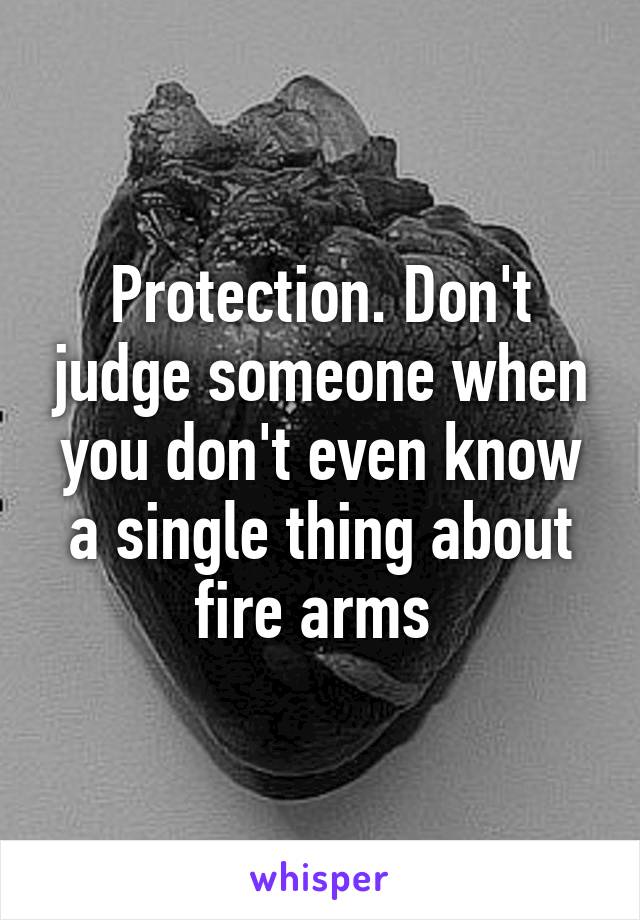 Protection. Don't judge someone when you don't even know a single thing about fire arms 