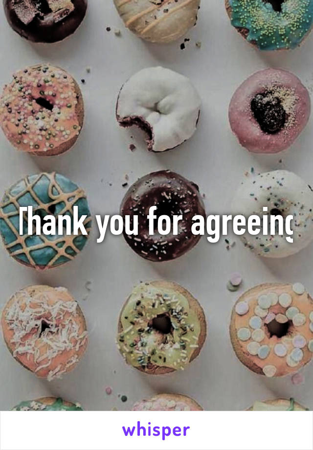 Thank you for agreeing