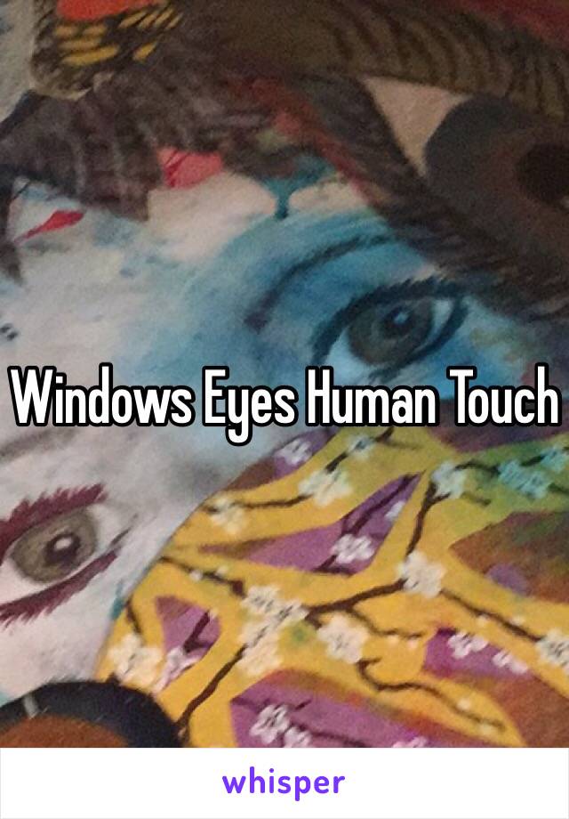 Windows Eyes Human Touch 