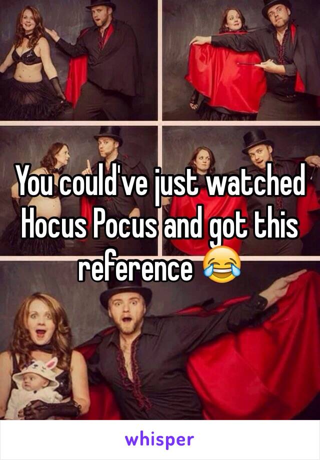 You could've just watched Hocus Pocus and got this reference 😂