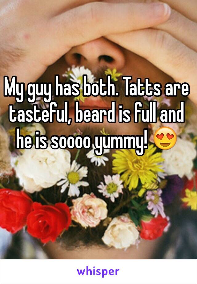 My guy has both. Tatts are tasteful, beard is full and he is soooo yummy! 😍