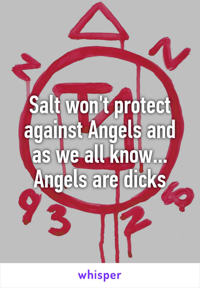 Salt won't protect against Angels and as we all know... Angels are dicks