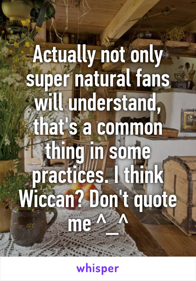 Actually not only super natural fans will understand, that's a common thing in some practices. I think Wiccan? Don't quote me ^_^